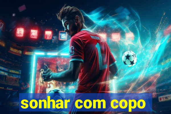 sonhar com copo